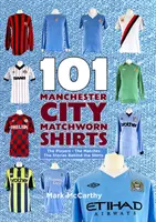 101 zápasových dresov Manchestru City - Hráči - zápasy - príbehy za dresmi - 101 Manchester City Matchworn Shirts - The Players - The Matches - The Stories Behind the Shirts