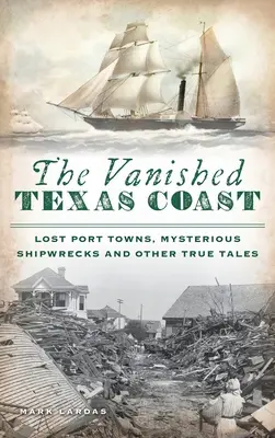 Zaniknuté pobrežie Texasu: Stratené prístavné mestá, záhadné vraky lodí a iné skutočné príbehy - Vanished Texas Coast: Lost Port Towns, Mysterious Shipwrecks and Other True Tales