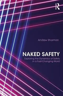 Nahá bezpečnosť: Knižka: Skúmanie dynamiky bezpečnosti v rýchlo sa meniacom svete - Naked Safety: Exploring The Dynamics of Safety in a Fast-Changing World