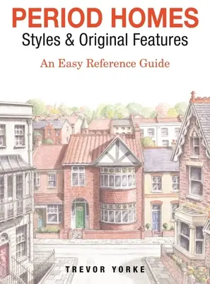Dobové domy - štýly a pôvodné prvky: Jednoduchý referenčný sprievodca - Period Homes - Styles & Original Features: An Easy Reference Guide