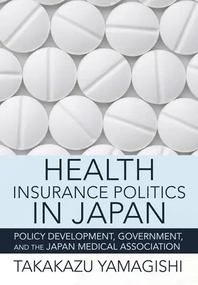 Politika zdravotného poistenia v Japonsku: Vývoj politiky, vláda a Japonská lekárska asociácia - Health Insurance Politics in Japan: Policy Development, Government, and the Japan Medical Association