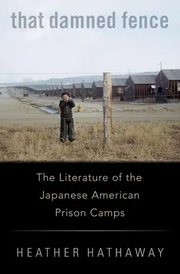 Ten prekliaty plot: The Literature of Japanese American Prison Camps: The Literature of Japanese American Prison Camps - That Damned Fence: The Literature of the Japanese American Prison Camps