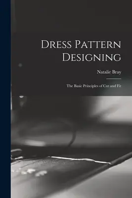 Navrhovanie šatových vzorov; základné princípy strihu a strihovej skladby - Dress Pattern Designing; the Basic Principles of Cut and Fit