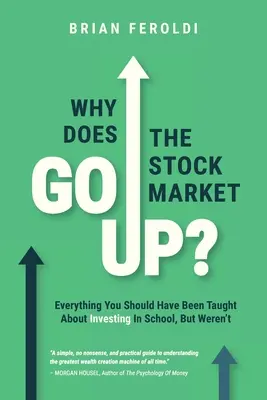Prečo akciový trh rastie?: Všetko, čo ste sa mali naučiť o investovaní v škole, ale neučili vás to - Why Does The Stock Market Go Up?: Everything You Should Have Been Taught About Investing In School, But Weren't