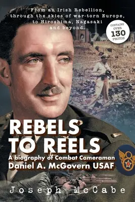Rebeli na kotúče: McGovern USAF - Rebels to Reels: A biography of Combat Cameraman Daniel A. McGovern USAF