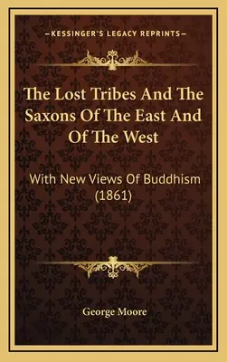 Stratené kmene a Sasi na Východe a Západe: S novými pohľadmi na budhizmus (1861) - The Lost Tribes And The Saxons Of The East And Of The West: With New Views Of Buddhism (1861)