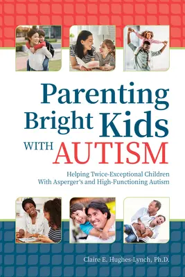 Rodičovstvo bystrých detí s autizmom: Pomoc deťom s Aspergerovým syndrómom a vysokofunkčným autizmom - Parenting Bright Kids With Autism: Helping Twice-Exceptional Children With Asperger's and High-Functioning Autism