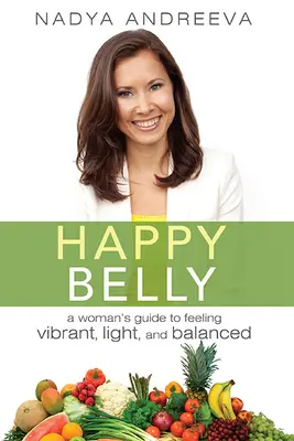 Šťastné bruško: Brucho: Príručka pre ženy, ako sa cítiť energicky, ľahko a vyrovnane - Happy Belly: A Woman's Guide to Feeling Vibrant, Light, and Balanced