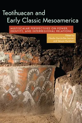 Teotihuacan a raná klasická Mezoamerika: Multiskalárne perspektívy moci, identity a medziregionálnych vzťahov - Teotihuacan and Early Classic Mesoamerica: Multiscalar Perspectives on Power, Identity, and Interregional Relations