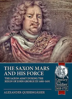 Saský Mars a jeho sila: Saská armáda počas vlády Jána Juraja III. 1680 - 1691 - The Saxon Mars and His Force: The Saxon Army During the Reign of John George III 1680 - 1691