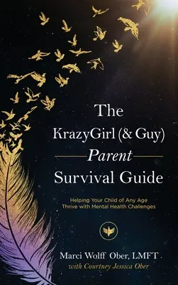 The KrazyGirl (& Guy) Parent Survival Guide (Príručka pre rodičov, ako prežiť): Pomôžte svojmu dieťaťu v akomkoľvek veku zvládať problémy s duševným zdravím - The KrazyGirl (& Guy) Parent Survival Guide: Helping Your Child of Any Age Thrive with Mental Health Challenges