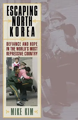 Útek zo Severnej Kórey: Únik z Severnej Kórey: Vzdor a nádej v najrepresívnejšej krajine sveta - Escaping North Korea: Defiance and Hope in the World's Most Repressive Country