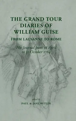 Denníky Williama Guiseho z Grand Tour od Lausanne po Rím: Jeho denník od 18. apríla do 31. októbra 1764 - The Grand Tour Diaries of William Guise from Lausanne to Rome: His Journal from 18 April to 31 October 1764