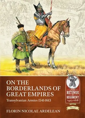 Na pomedzí veľkých ríš: Transylvánske armády 1541-1613 - On the Borderlands of Great Empires: Transylvanian Armies 1541-1613