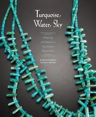 Tyrkysová, voda, nebo: Význam a krása v umení juhozápadných domorodcov - Turquoise, Water, Sky: Meaning and Beauty in Southwest Native Arts