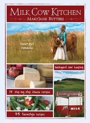 Kuchyňa pre dojnice (Pb): Maryjane Butters: kravská romantika, chov kráv na dvore, jedlá na farme a recepty na syry - Milk Cow Kitchen (Pb): Cowgirl Romance, Backyard Cow Keeping, Farmstyle Meals and Cheese Recipes from Maryjane Butters