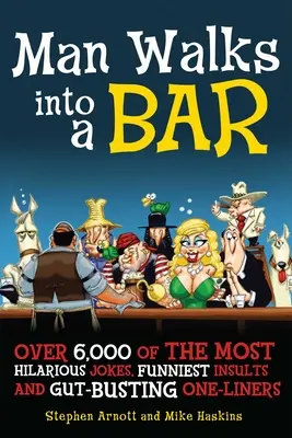 Muž vstúpi do baru: Viac ako 5 000 najveselších vtipov, najzábavnejších urážok a jednovetných hlášok, ktoré trhajú žalúdok - Man Walks Into a Bar: Over 5,000 of the Most Hilarious Jokes, Funniest Insults and Gut-Busting One-Liners