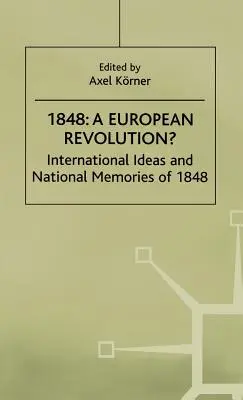 1848 - Európska revolúcia? Medzinárodné myšlienky a národné spomienky na rok 1848 - 1848-A European Revolution?: International Ideas and National Memories of 1848