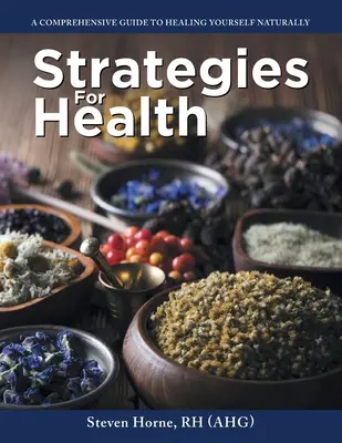 Stratégie pre zdravie: (Rh (Ahg) Steven Horne) - Strategies For Health: A Comprehensive Guide to Healing Yourself Naturally (Rh (Ahg) Steven Horne)