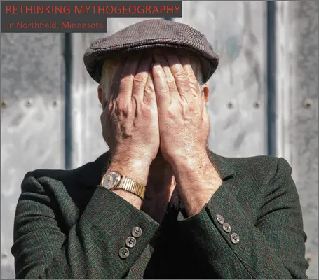 Rethinking Mythogeography: V Northfielde v Minnesote - Rethinking Mythogeography: In Northfield, Minnesota