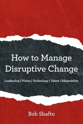 Ako riadiť prevratné zmeny: Adaptabilita Vedenie Vízia Technológie Talent - How to Manage Disruptive Change: Adaptability Leadership Vision Technology Talent