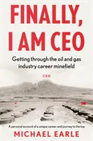 Konečne som generálny riaditeľ - Ako sa dostať cez mínové pole kariéry v ropnom a plynárenskom priemysle - Finally, I am CEO - Getting through the oil and gas industry career minefield