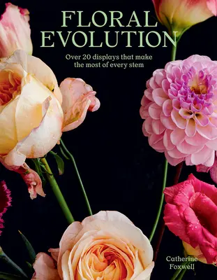 Kvetinová evolúcia: Viac ako 20 expozícií, ktoré maximálne využijú každý stonok - Floral Evolution: Over 20 Displays That Make the Most of Every Stem