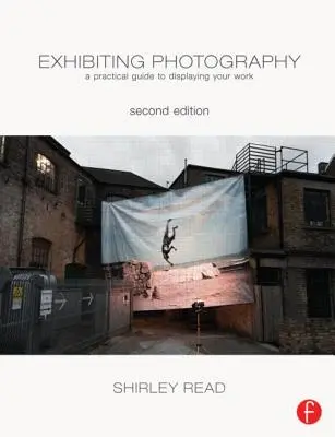 Vystavovanie fotografie: Praktický sprievodca vystavovaním vašej práce - Exhibiting Photography: A Practical Guide Todisplaying Your Work