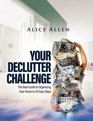 Vaša výzva na vyčistenie: Najlepší sprievodca organizáciou vášho domova v 30 jednoduchých krokoch - Your Declutter Challenge: The Best Guide to Organizing Your Home in 30 Easy Steps