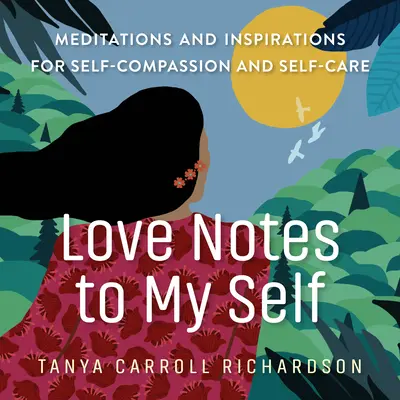 Milostné poznámky pre seba: Meditácie a inšpirácie pre súcit so sebou a starostlivosť o seba - Love Notes to My Self: Meditations and Inspirations for Self-Compassion and Self-Care