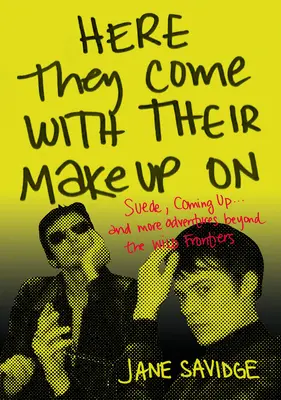 Here They Come with Their Make-Up on: a ďalšie príbehy spoza divokých hraníc - Here They Come with Their Make-Up on: Suede, Coming Up . . . and More Tales from Beyond the Wild Frontiers