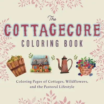 Cottagecore Maľovanky: Omaľovánky chalúp, divokých kvetov a pastierskeho životného štýlu - Cottagecore Coloring Book: Coloring Pages of Cottages, Wildflowers, and the Pastoral Lifestyle