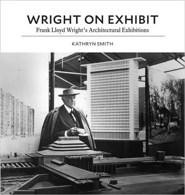 Wright na výstave: Výstavy architektúry Franka Lloyda Wrighta - Wright on Exhibit: Frank Lloyd Wright's Architectural Exhibitions