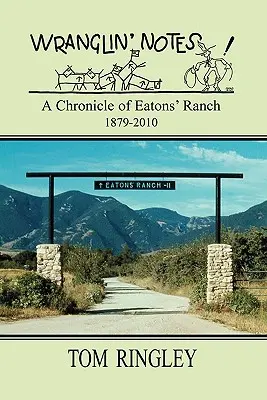 WRANGLIN' NOTES, Kronika ranča Eatons 1879-2010 - WRANGLIN' NOTES, A Chronicle of Eatons' Ranch 1879-2010