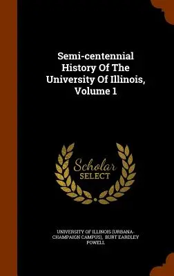 Polstoročné dejiny Illinoiskej univerzity, zväzok 1 - Semi-Centennial History of the University of Illinois, Volume 1