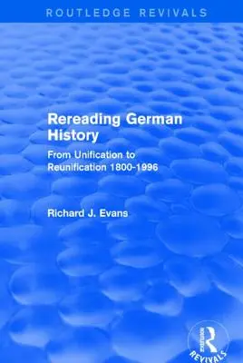 Rereading German History (Routledge Revivals) (Opätovné čítanie nemeckých dejín): Od zjednotenia po znovuzjednotenie 1800-1996 - Rereading German History (Routledge Revivals): From Unification to Reunification 1800-1996