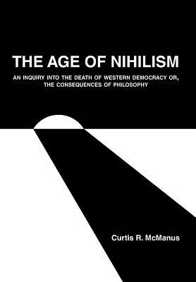 Vek nihilizmu: Nihilizmus: skúmanie smrti západnej demokracie alebo dôsledky filozofie - The Age of Nihilism: An Inquiry into the Death of Western Democracy or, The Consequences of Philosophy