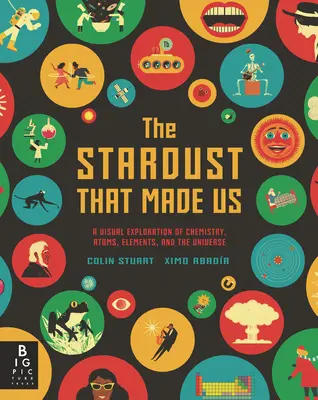 Hviezdny prach, ktorý nás stvoril: Vizuálny prieskum chémie, atómov, prvkov a vesmíru - The Stardust That Made Us: A Visual Exploration of Chemistry, Atoms, Elements, and the Universe