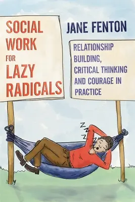 Sociálna práca pre lenivých radikálov - budovanie vzťahov, kritické myslenie a odvaha v praxi - Social Work for Lazy Radicals - Relationship Building, Critical Thinking and Courage in Practice