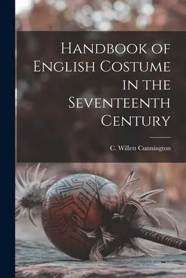 Príručka anglického kostýmu v sedemnástom storočí (Cunnington C. Willett (Cecil Willett)) - Handbook of English Costume in the Seventeenth Century (Cunnington C. Willett (Cecil Willett))