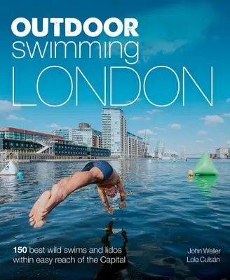Plávanie v prírode Londýn: 150 najlepších divokých plávaní a lido v dosahu hlavného mesta - Outdoor Swimming London: 150 Best Wild Swims and Lidos Within Easy Reach of the Capital