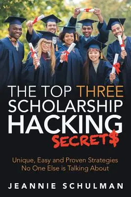 Tri najväčšie tajomstvá hackingu štipendií: Jedinečné, jednoduché a overené stratégie, o ktorých nikto iný nehovorí - The Top Three Scholarship Hacking Secrets: Unique, Easy and Proven Strategies No One Else is Talking About