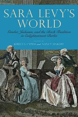 Svet Sary Levyovej: Rod, judaizmus a bachovská tradícia v osvietenskom Berlíne - Sara Levy's World: Gender, Judaism, and the Bach Tradition in Enlightenment Berlin