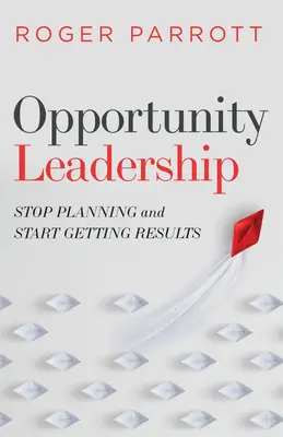Príležitostné vedenie: Prestaňte plánovať a začnite dosahovať výsledky - Opportunity Leadership: Stop Planning and Start Getting Results