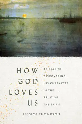 Ako nás Boh miluje: 40 dní na objavenie jeho charakteru v ovocí Ducha - How God Loves Us: 40 Days to Discovering His Character in the Fruit of the Spirit