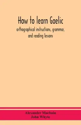 Ako sa naučiť gaelčinu: ortografické pokyny, gramatika a lekcie čítania - How to learn Gaelic: orthographical instructions, grammar, and reading lessons