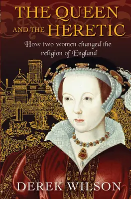 Kráľovná a kacírka: Ako dve ženy zmenili náboženstvo Anglicka - The Queen and the Heretic: How Two Women Changed the Religion of England