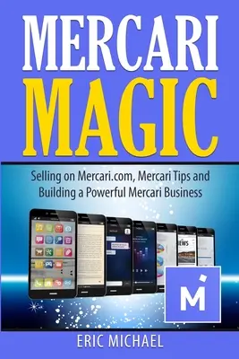 Mercari mágia: Predaj na Mercari.com, tipy pre Mercari a budovanie silného Mercari biznisu - Mercari Magic: Selling on Mercari.com, Mercari Tips and Building a Powerful Mercari Business
