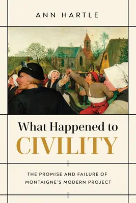 Čo sa stalo so slušnosťou: Prísľub a zlyhanie Montaignovho moderného projektu - What Happened to Civility: The Promise and Failure of Montaigne's Modern Project