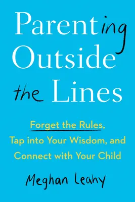 Rodičovstvo mimo hraníc: Zabudnite na pravidlá, využite svoju múdrosť a spojte sa so svojím dieťaťom - Parenting Outside the Lines: Forget the Rules, Tap Into Your Wisdom, and Connect with Your Child